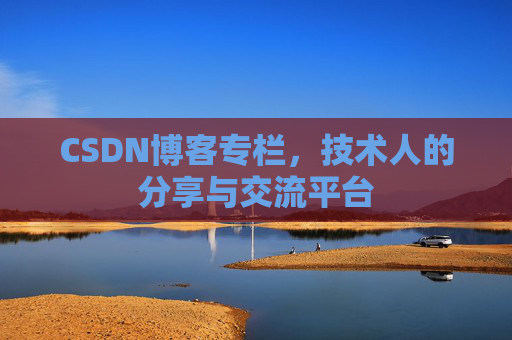 CSDN博客专栏，技术人的分享与交流平台
